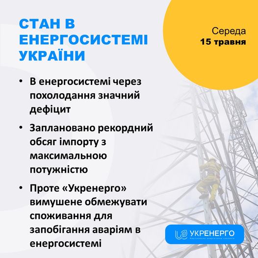 На зображенні може бути: карта та текст «СТАН в ЕНЕРГОСИСТЕМΙ УКРАΪНИ Середа 15 травня в енергосистем. через похолодання значний дефицит Заплановано рекордний обсяг .мпорту 3 максимальною потужн.стю Проте "Укренерго> вимушене обмежувати споживання для запобигання авариям в енергосистеми ලരම УКРЕНЕРГО»
